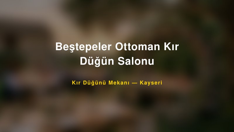 Beştepeler Ottoman Kır Düğün Salonu Kayseri Kır Düğünü Mekanı