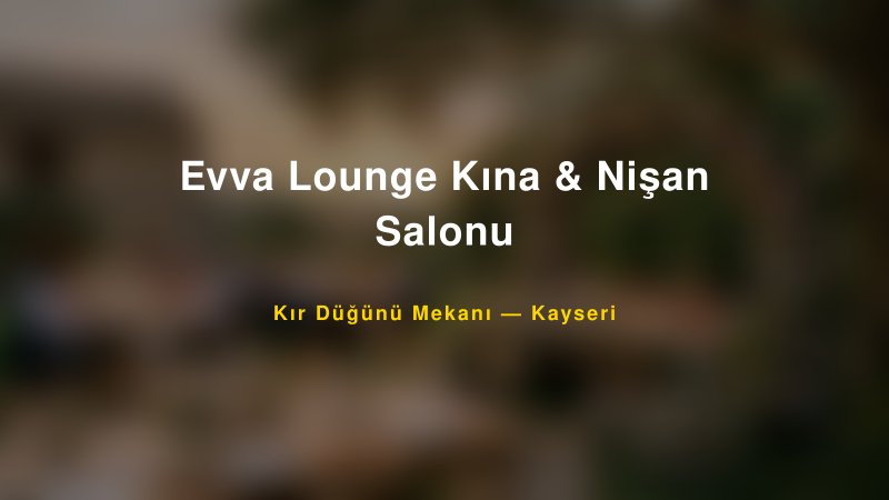 Evva Lounge Kına & Nişan Salonu Kayseri Kır Düğünü Mekanı