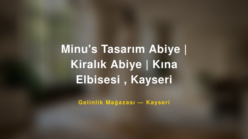 Minu's Tasarım Abiye | Kiralık Abiye | Kına Elbisesi , Kayseri — Kayseri Kır Düğünü Mekanı Rehberi