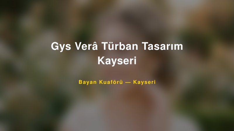 Gys Verâ Türban Tasarım Kayseri — Kayseri Kır Düğünü Mekanı Rehberi