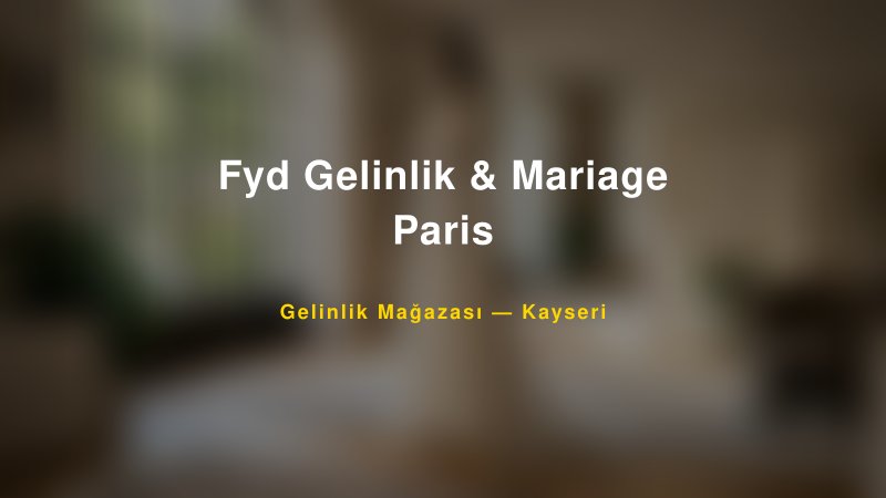 Fyd Gelinlik & Mariage Paris — Kayseri Kır Düğünü Mekanı Rehberi