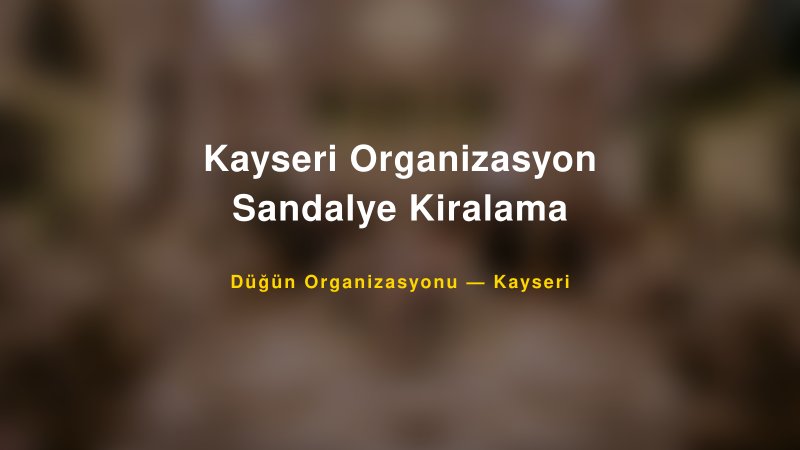 Kayseri Organizasyon Sandalye Kiralama — Kayseri Kır Düğünü Mekanı Rehberi