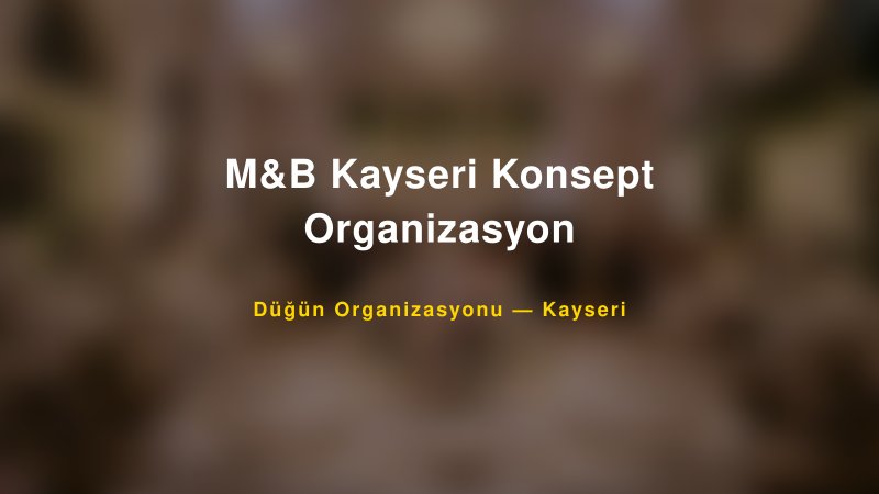 M&B Kayseri Konsept Organizasyon — Kayseri Kır Düğünü Mekanı Rehberi