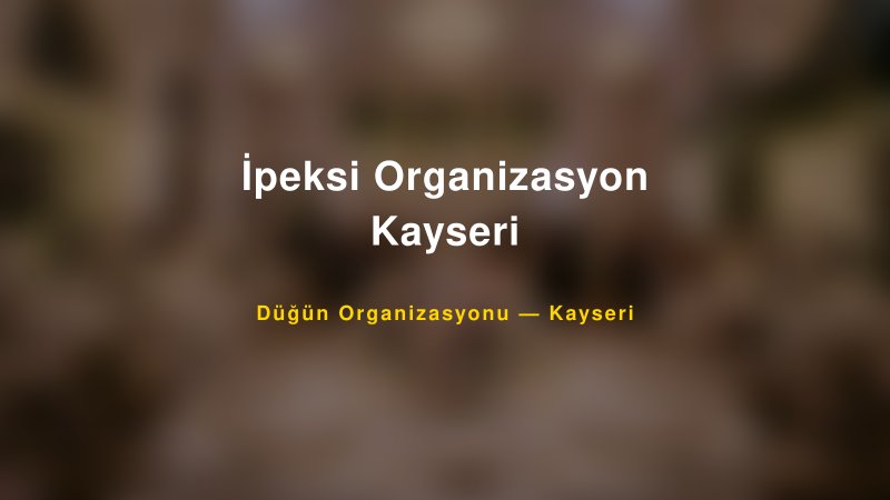 İpeksi Organizasyon Kayseri — Kayseri Kır Düğünü Mekanı Rehberi
