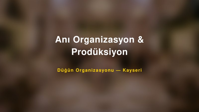 Anı Organizasyon & Prodüksiyon — Kayseri Kır Düğünü Mekanı Rehberi