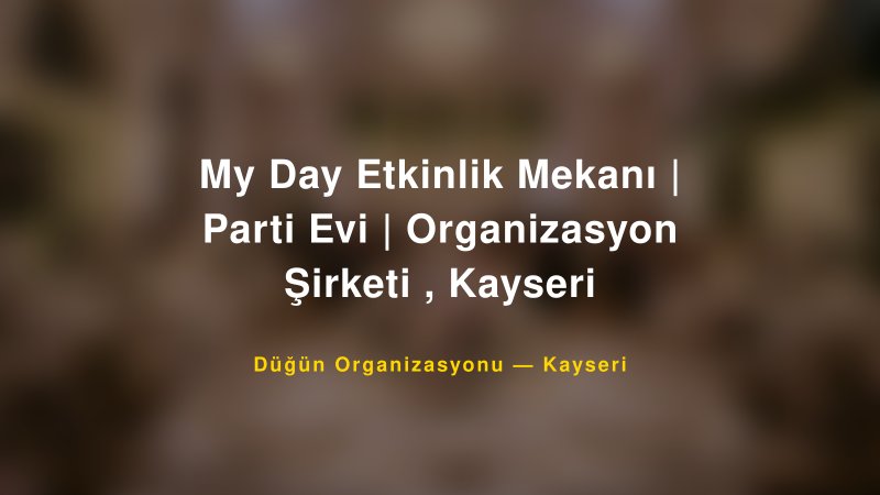 My Day Etkinlik Mekanı | Parti Evi | Organizasyon Şirketi , Kayseri — Kayseri Kır Düğünü Mekanı Rehberi