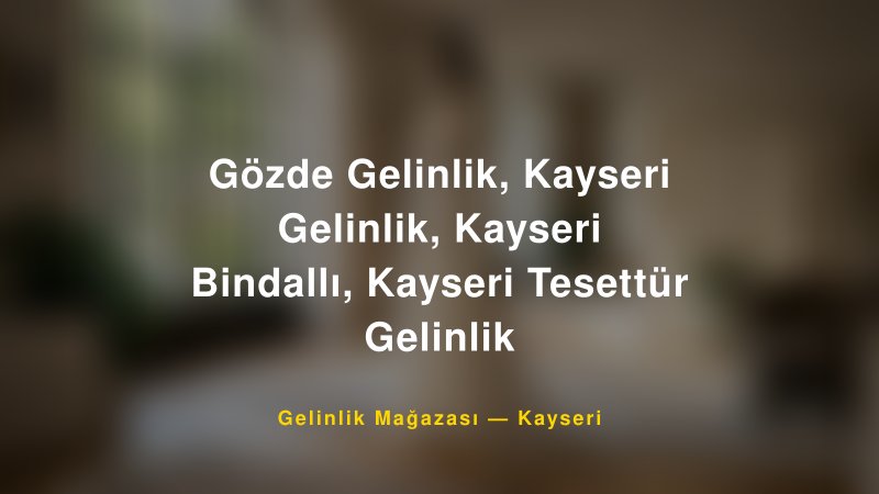 Gözde Gelinlik, Kayseri Gelinlik, Kayseri Bindallı, Kayseri Tesettür Gelinlik — Kayseri Kır Düğünü Mekanı Rehberi
