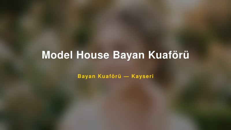 Model House Bayan Kuaförü Kayseri Kadın Kuaförü & Gelin Saçı