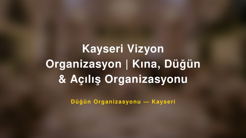 Kayseri Vizyon Organizasyon | Kına, Düğün & Açılış Organizasyonu — Kayseri Kır Düğünü Mekanı Rehberi