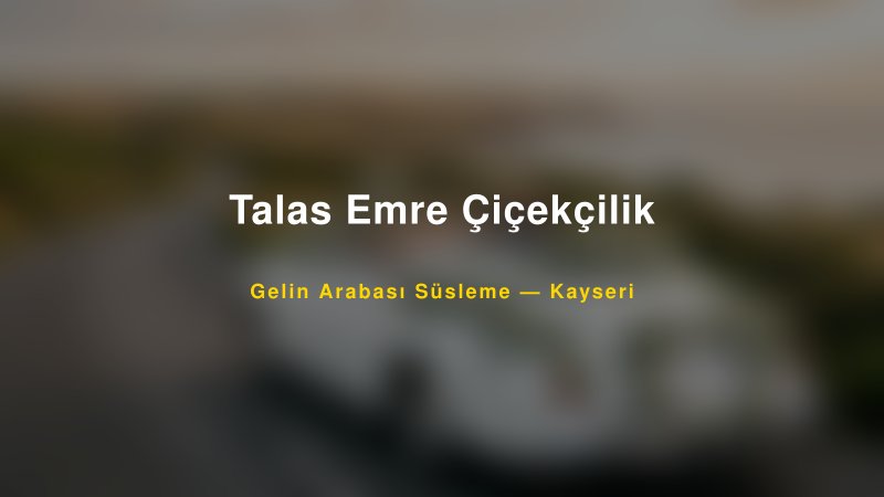 Talas Emre Çiçekçilik Kayseri Gelin Arabası Süsleme
