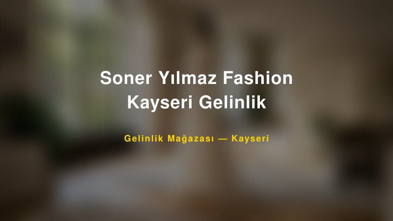 Soner Yılmaz Fashion Kayseri Gelinlik — Kayseri Kır Düğünü Mekanı Rehberi