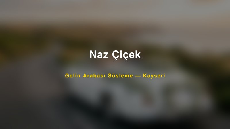 Naz Çiçek Kayseri Gelin Arabası Süsleme