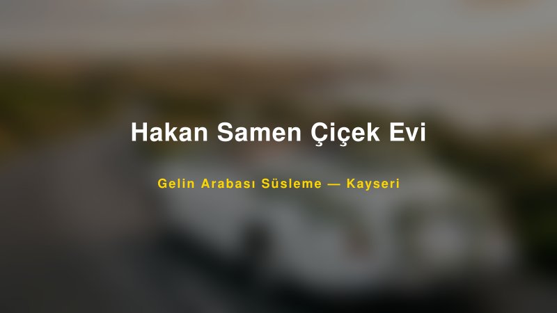 Hakan Samen Çiçek Evi ile Trend Gelin Arabası Yazıları ve Konseptleri — 1